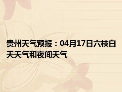 六枝天气预报（六枝天气预报30天查询百度）